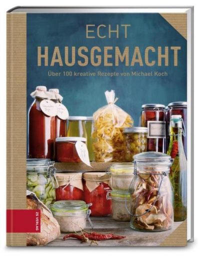 Echt Hausgemacht. Über 100 kreative Rezepte